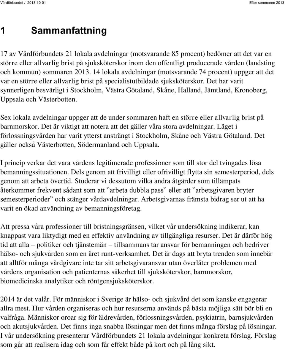 Det har varit synnerligen besvärligt i Stockholm, Västra Götaland, Skåne, Halland, Jämtland, Kronoberg, Uppsala och Västerbotten.