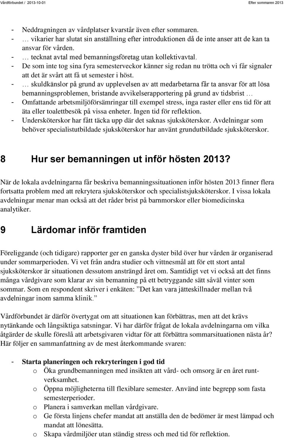 - skuldkänslor på grund av upplevelsen av att medarbetarna får ta ansvar för att lösa bemanningsproblemen, bristande avvikelserapportering på grund av tidsbrist - Omfattande arbetsmiljöförsämringar