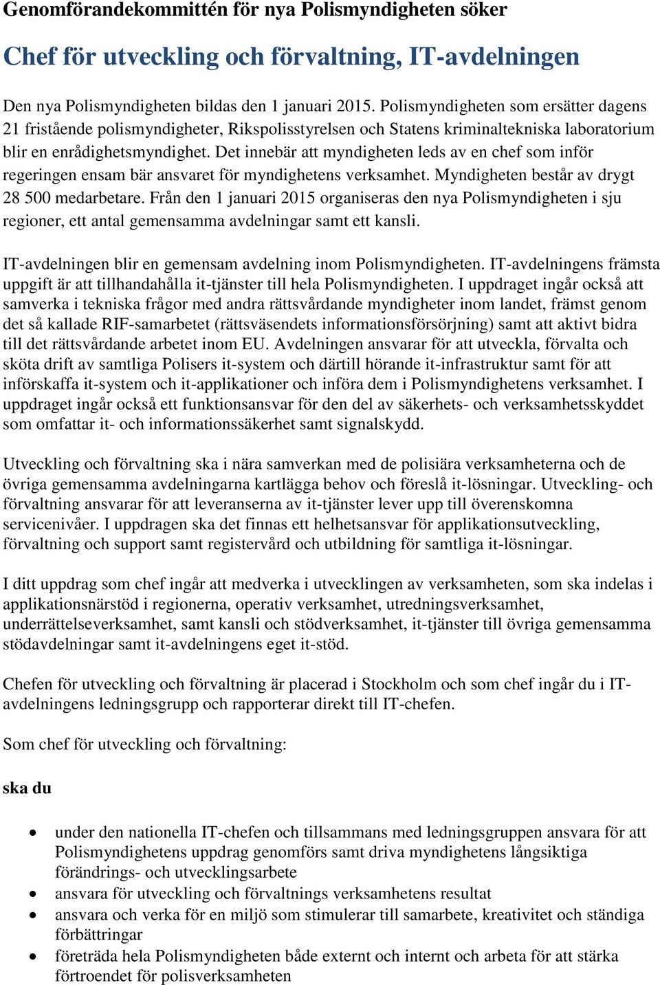 Det innebär att myndigheten leds av en chef som inför regeringen ensam bär ansvaret för myndighetens verksamhet. Myndigheten består av drygt 28 500 medarbetare.