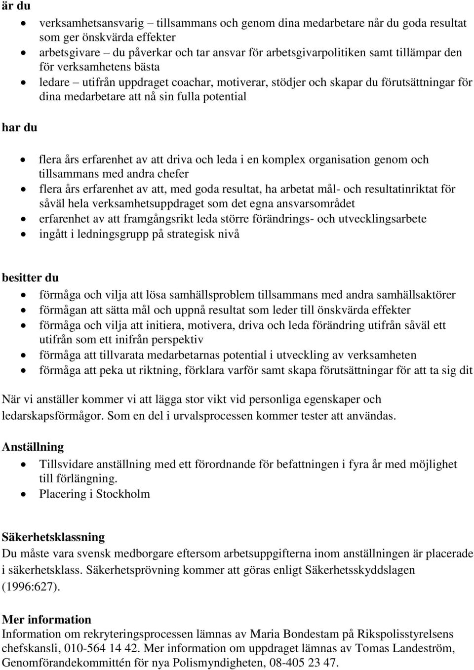 leda i en komplex organisation genom och tillsammans med andra chefer flera års erfarenhet av att, med goda resultat, ha arbetat mål- och resultatinriktat för såväl hela verksamhetsuppdraget som det
