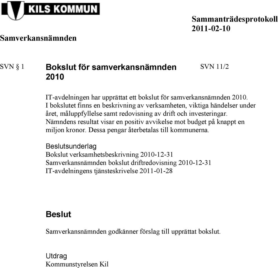 Nämndens resultat visar en positiv avvikelse mot budget på knappt en miljon kronor. Dessa pengar återbetalas till kommunerna.