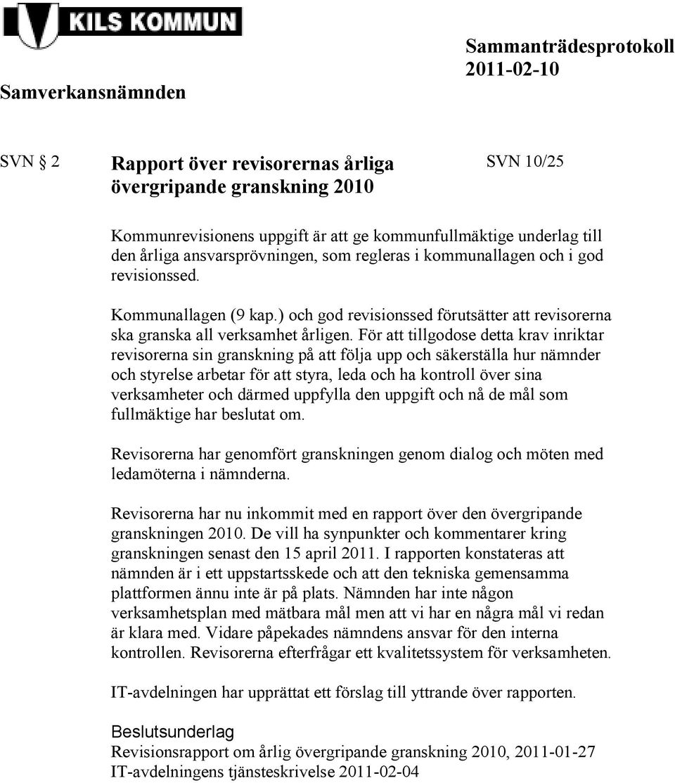 För att tillgodose detta krav inriktar revisorerna sin granskning på att följa upp och säkerställa hur nämnder och styrelse arbetar för att styra, leda och ha kontroll över sina verksamheter och