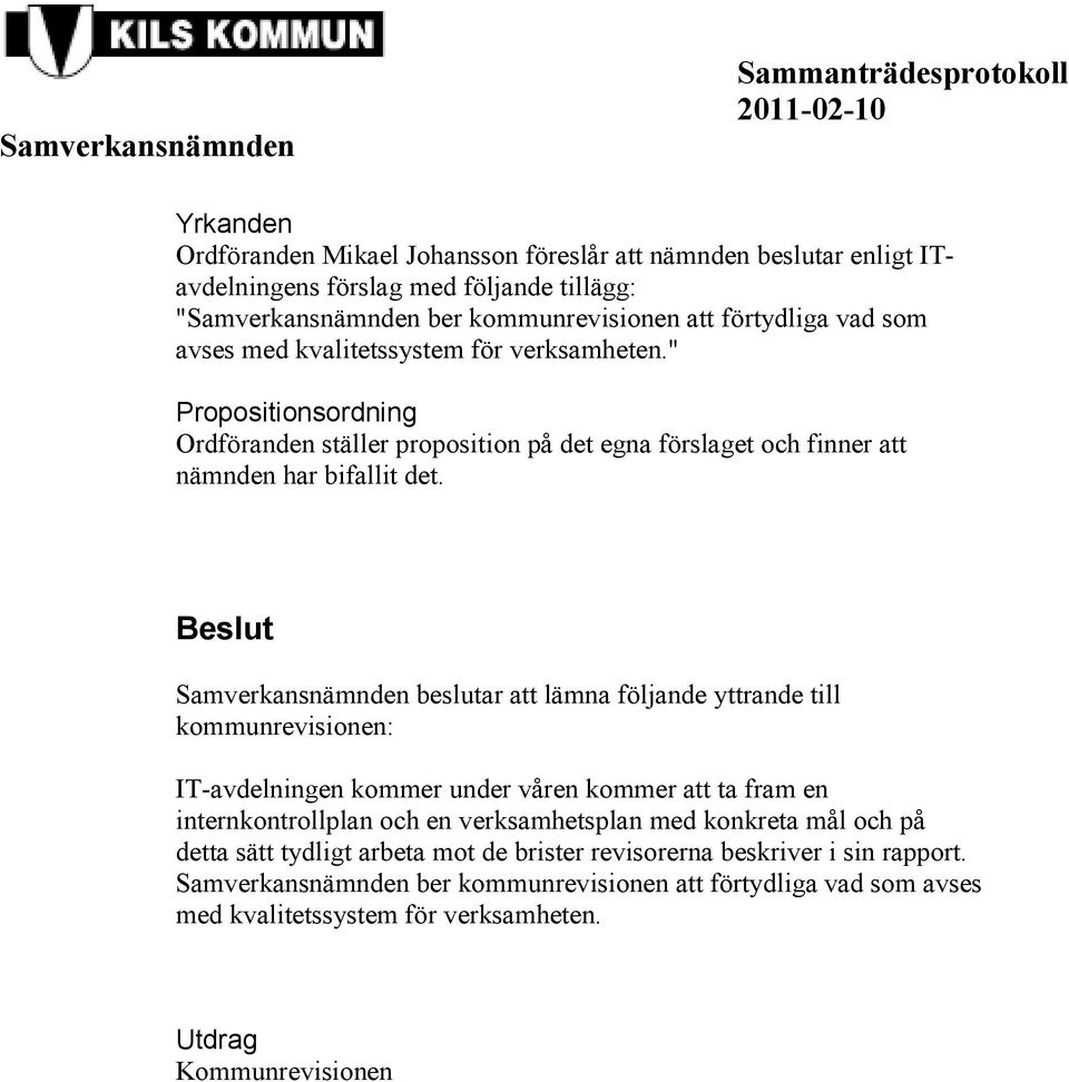 Samverkansnämnden beslutar att lämna följande yttrande till kommunrevisionen: IT-avdelningen kommer under våren kommer att ta fram en internkontrollplan och en verksamhetsplan med