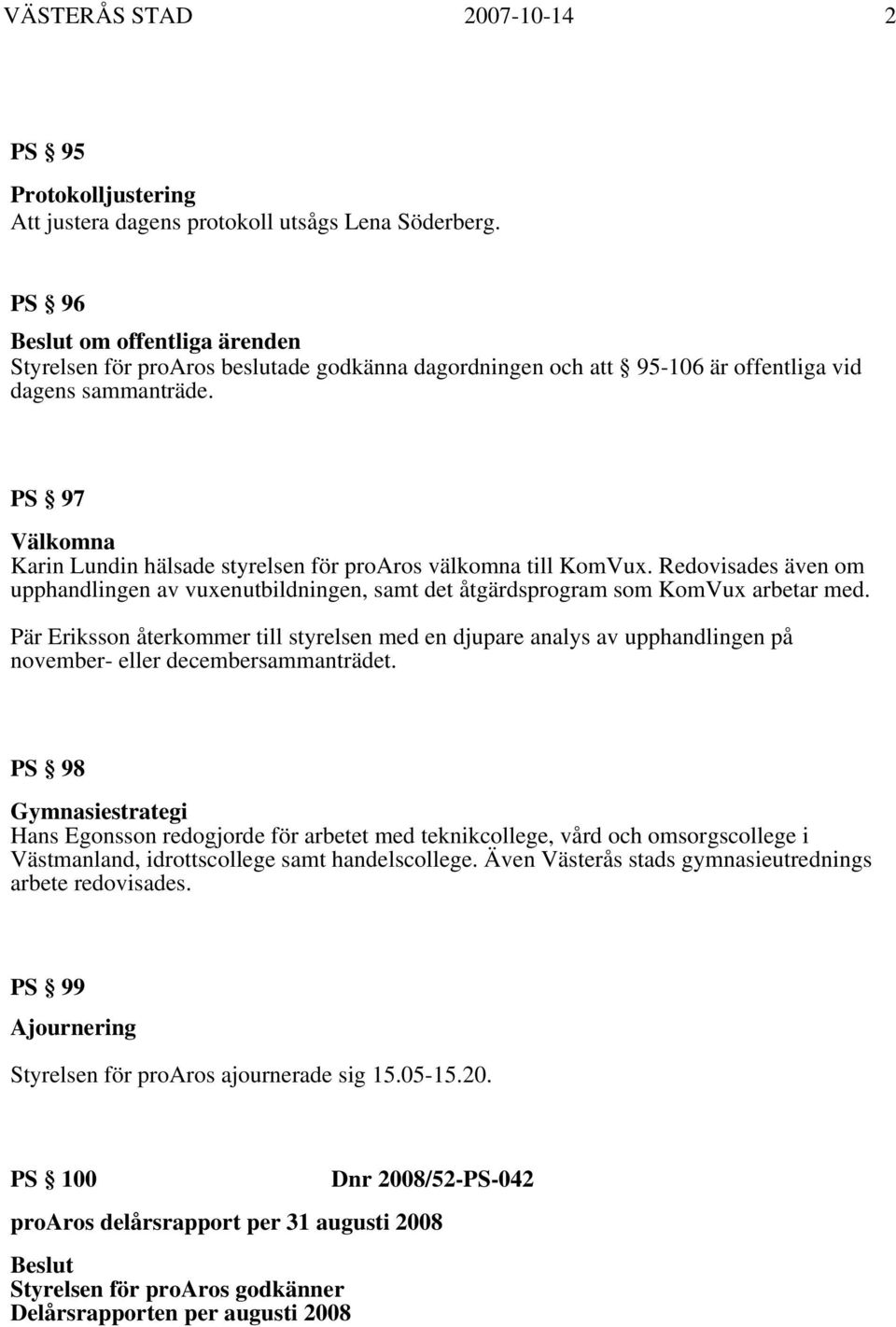PS 97 Välkomna Karin Lundin hälsade styrelsen för proaros välkomna till KomVux. Redovisades även om upphandlingen av vuxenutbildningen, samt det åtgärdsprogram som KomVux arbetar med.