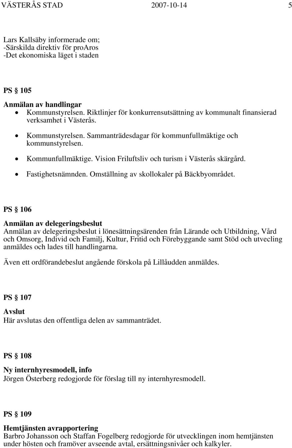 Vision Friluftsliv och turism i Västerås skärgård. Fastighetsnämnden. Omställning av skollokaler på Bäckbyområdet.