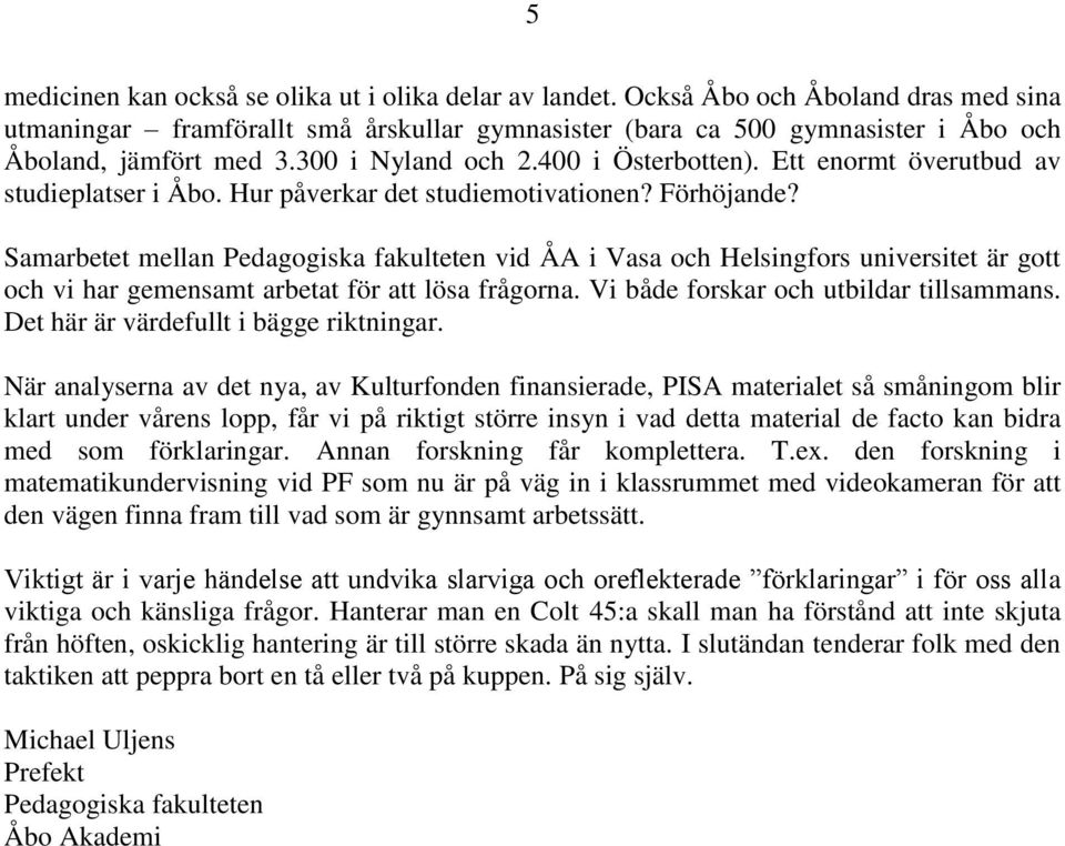 Ett enormt överutbud av studieplatser i Åbo. Hur påverkar det studiemotivationen? Förhöjande?