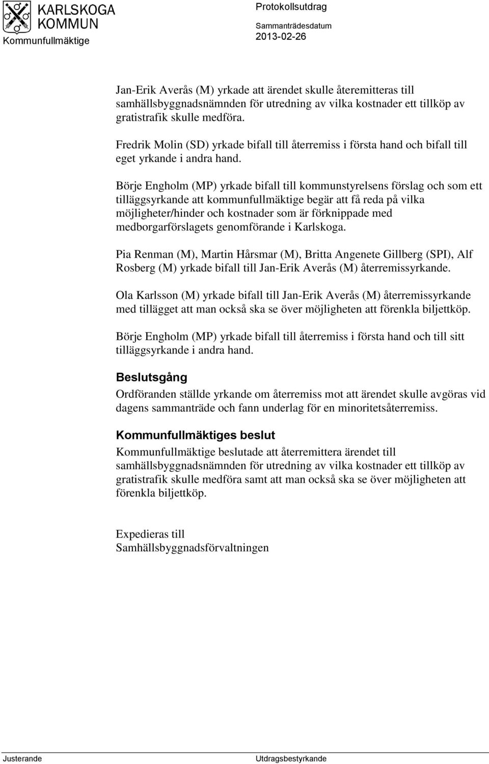 Börje Engholm (MP) yrkade bifall till kommunstyrelsens förslag och som ett tilläggsyrkande att kommunfullmäktige begär att få reda på vilka möjligheter/hinder och kostnader som är förknippade med