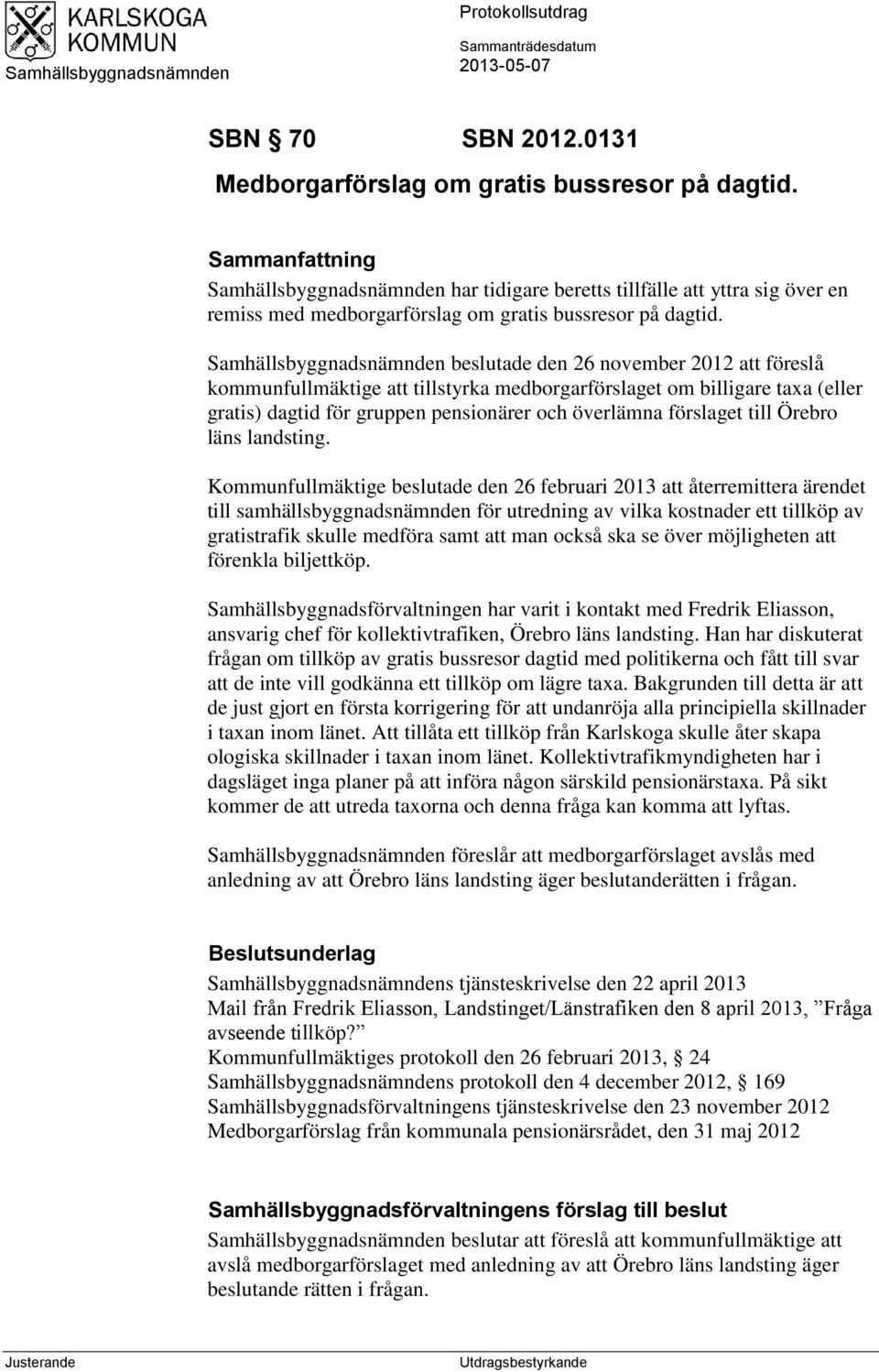 Samhällsbyggnadsnämnden beslutade den 26 november 2012 att föreslå kommunfullmäktige att tillstyrka medborgarförslaget om billigare taxa (eller gratis) dagtid för gruppen pensionärer och överlämna