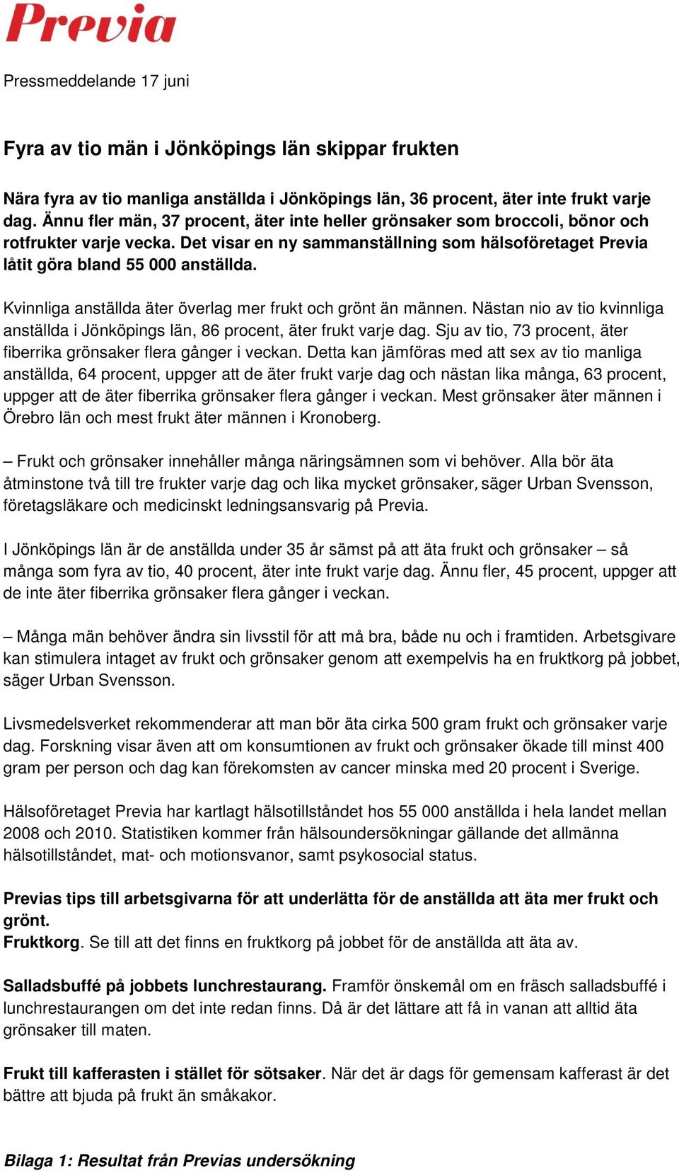 Kvinnliga anställda äter överlag mer frukt och grönt än männen. Nästan nio av tio kvinnliga anställda i Jönköpings län, 86 procent, äter frukt varje dag.