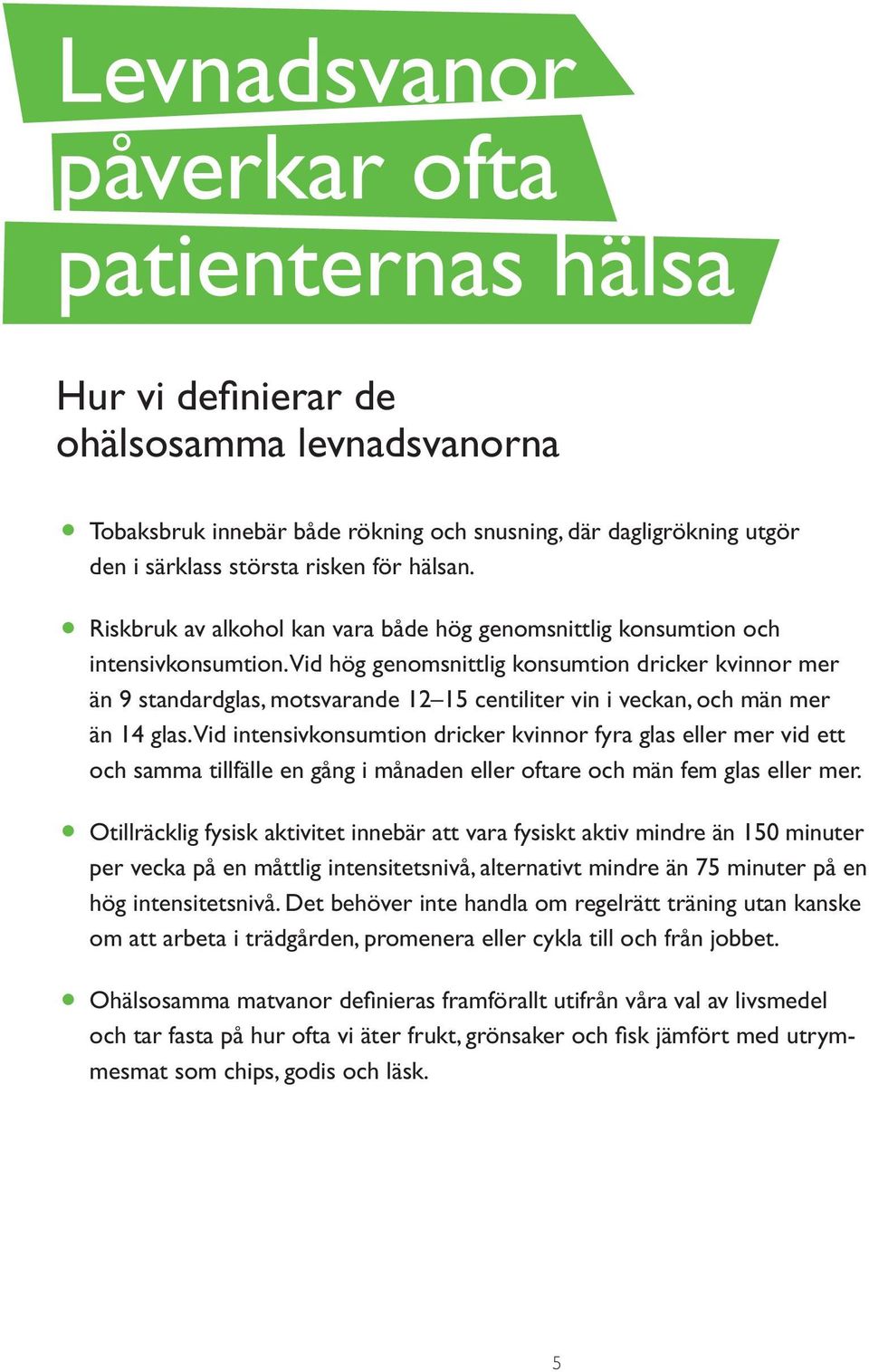 Vid hög genomsnittlig konsumtion dricker kvinnor mer än 9 standardglas, motsvarande 12 15 centiliter vin i veckan, och män mer än 14 glas.