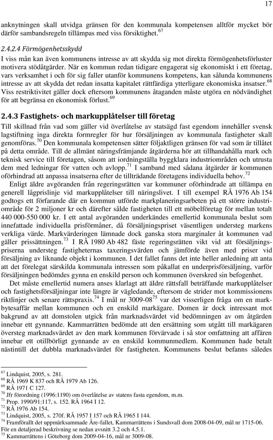 När en kommun redan tidigare engagerat sig ekonomiskt i ett företag, vars verksamhet i och för sig faller utanför kommunens kompetens, kan sålunda kommunens intresse av att skydda det redan insatta