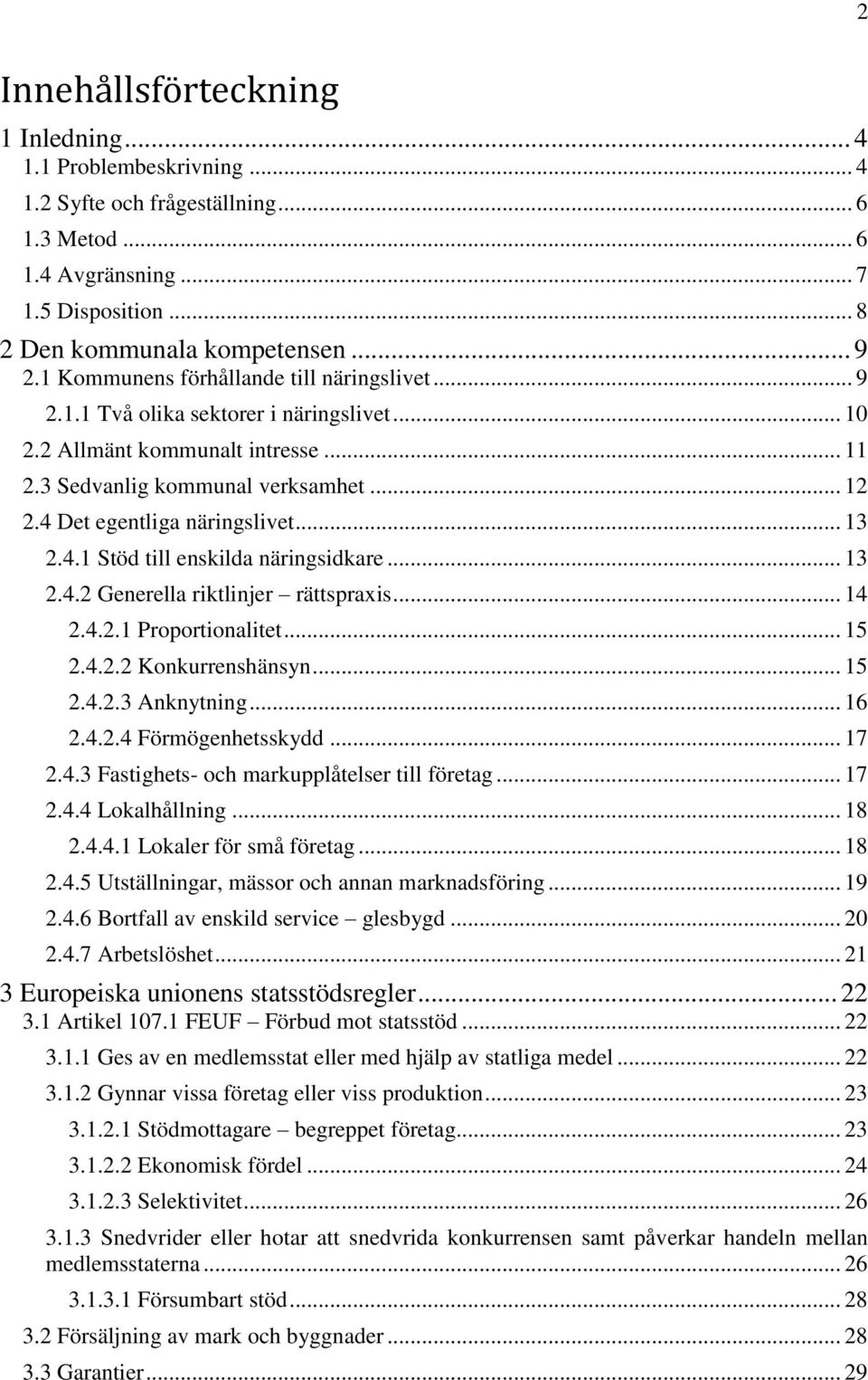 4 Det egentliga näringslivet... 13 2.4.1 Stöd till enskilda näringsidkare... 13 2.4.2 Generella riktlinjer rättspraxis... 14 2.4.2.1 Proportionalitet... 15 2.4.2.2 Konkurrenshänsyn... 15 2.4.2.3 Anknytning.