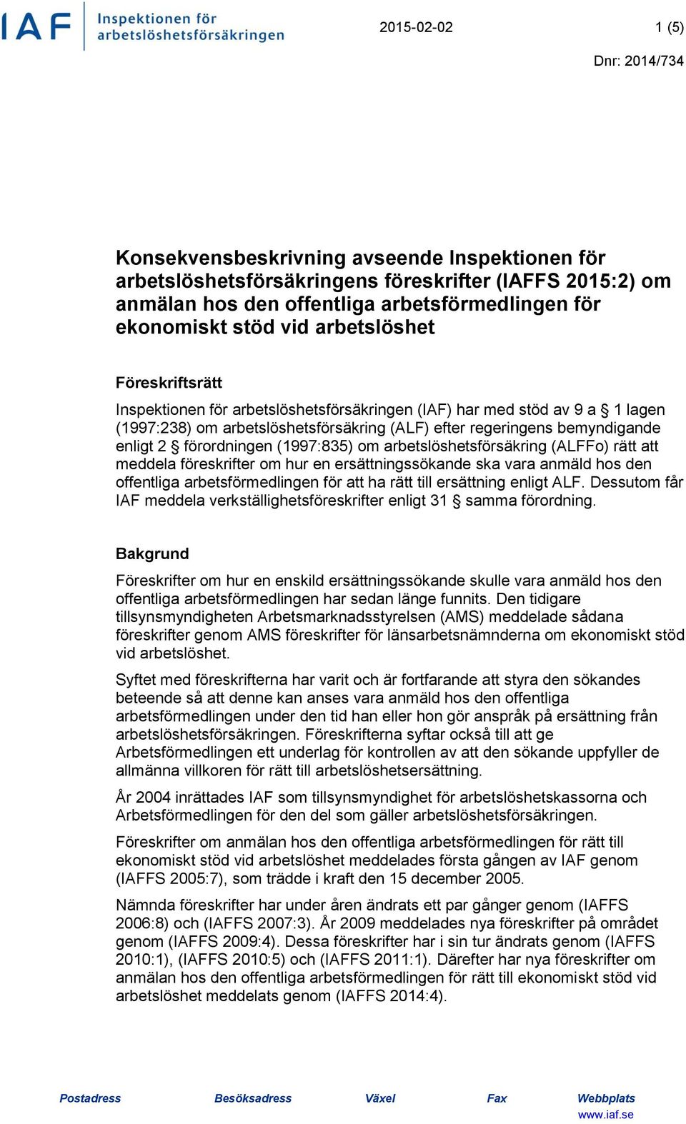 förordningen (1997:835) om arbetslöshetsförsäkring (ALFFo) rätt att meddela föreskrifter om hur en ersättningssökande ska vara anmäld hos den offentliga arbetsförmedlingen för att ha rätt till