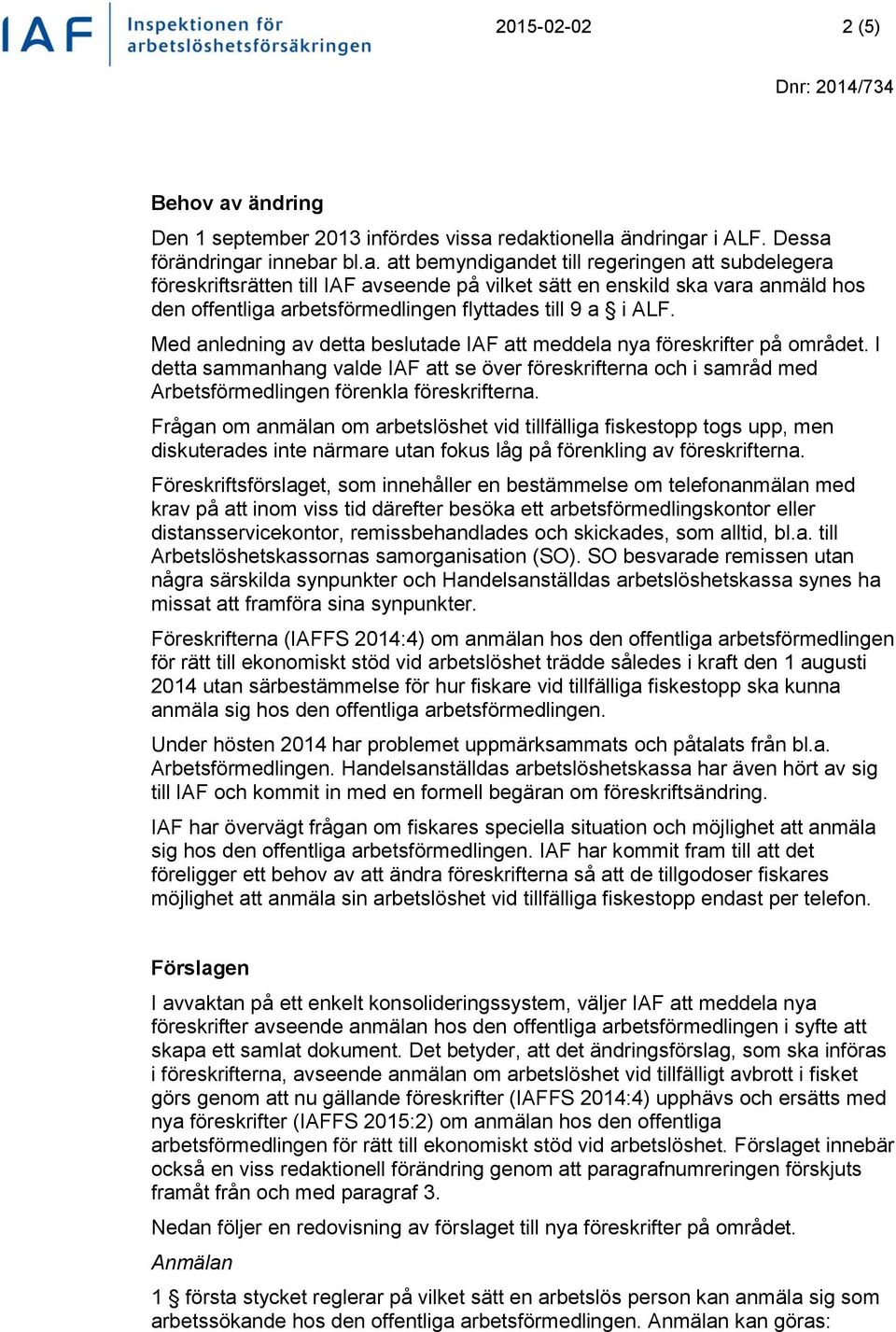 redaktionella ändringar i ALF. Dessa förändringar innebar bl.a. att bemyndigandet till regeringen att subdelegera föreskriftsrätten till IAF avseende på vilket sätt en enskild ska vara anmäld hos den offentliga arbetsförmedlingen flyttades till 9 a i ALF.