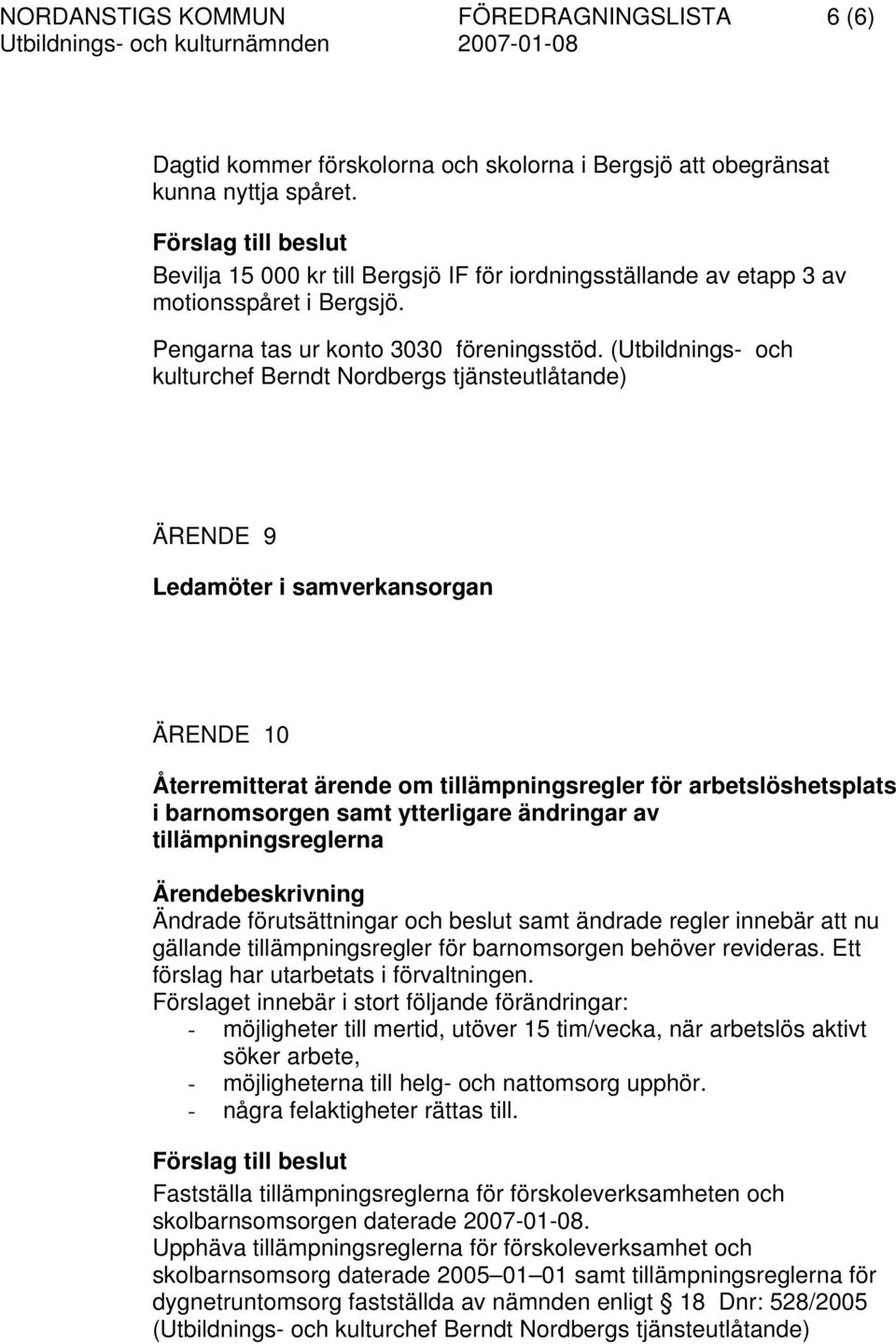 (Utbildnings- och kulturchef Berndt Nordbergs tjänsteutlåtande) ÄRENDE 9 Ledamöter i samverkansorgan ÄRENDE 10 Återremitterat ärende om tillämpningsregler för arbetslöshetsplats i barnomsorgen samt