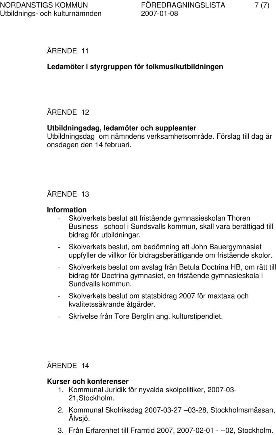 ÄRENDE 13 Information - Skolverkets beslut att fristående gymnasieskolan Thoren Business school i Sundsvalls kommun, skall vara berättigad till bidrag för utbildningar.