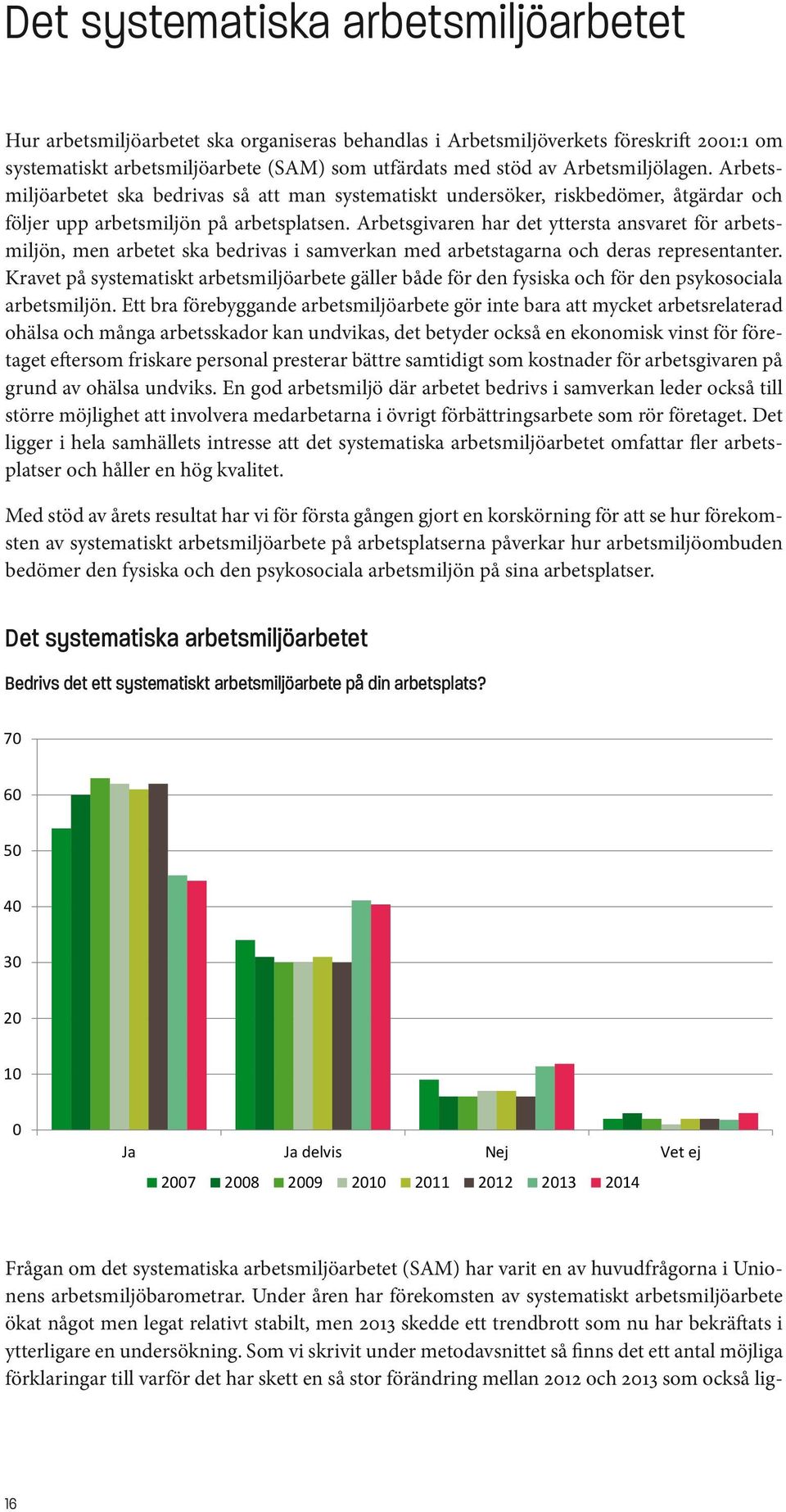 Arbetsgivaren har det yttersta ansvaret för arbetsmiljön, men arbetet ska bedrivas i samverkan med arbetstagarna och deras representanter.