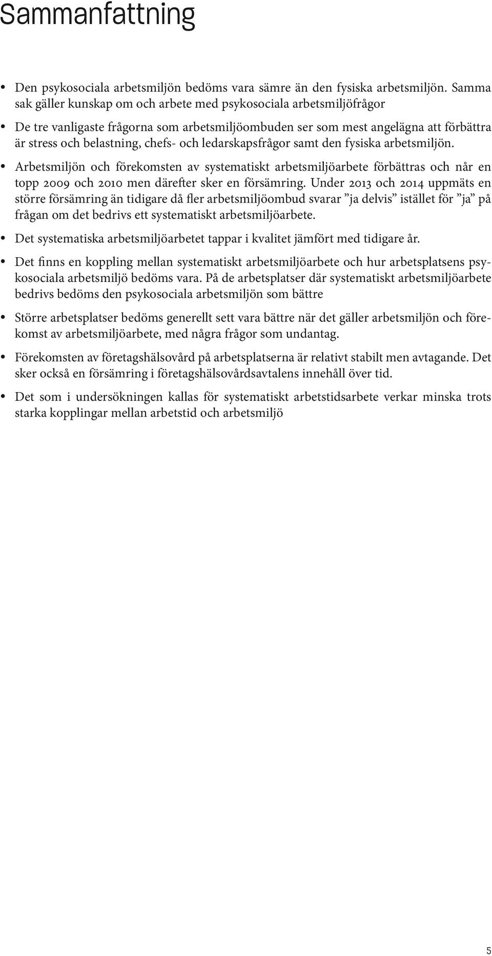 ledarskapsfrågor samt den fysiska arbetsmiljön. y Arbetsmiljön och förekomsten av systematiskt arbetsmiljöarbete förbättras och når en topp 2009 och 2010 men därefter sker en försämring.
