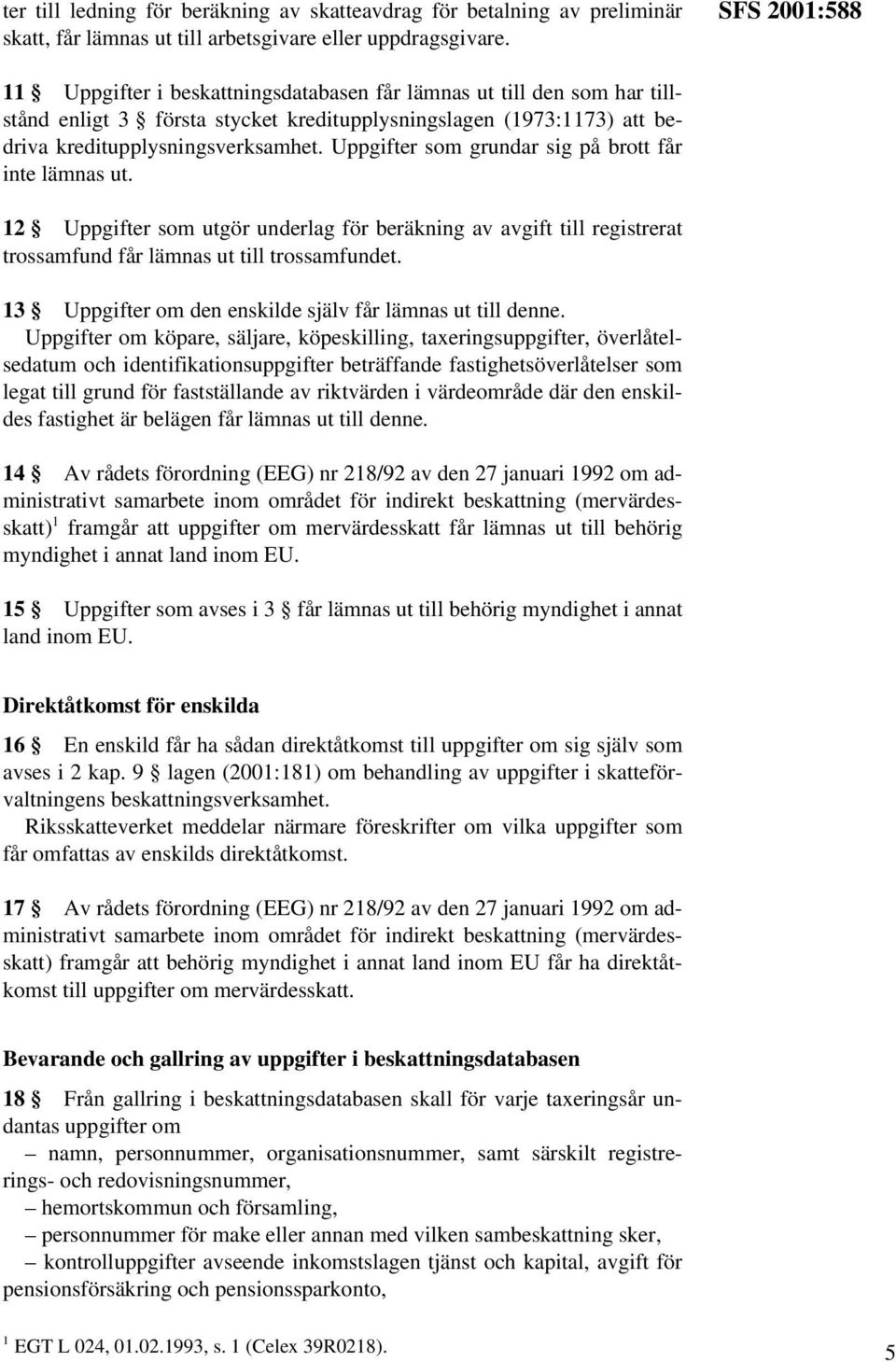 Uppgifter som grundar sig på brott får inte lämnas ut. 12 Uppgifter som utgör underlag för beräkning av avgift till registrerat trossamfund får lämnas ut till trossamfundet.