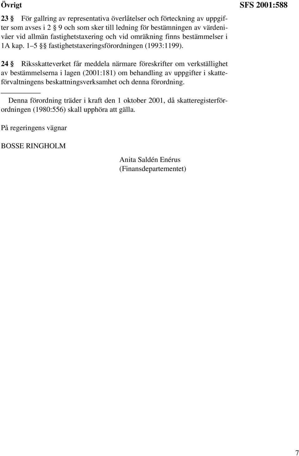 SFS 2001:588 24 Riksskatteverket får meddela närmare föreskrifter om verkställighet av bestämmelserna i lagen (2001:181) om behandling av uppgifter i skatteförvaltningens