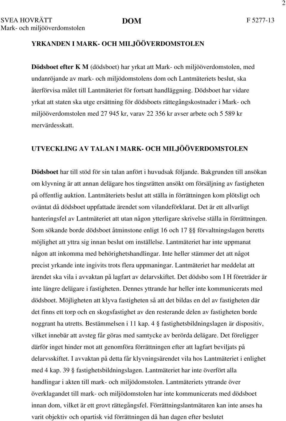 Dödsboet har vidare yrkat att staten ska utge ersättning för dödsboets rättegångskostnader i Mark- och miljööverdomstolen med 27 945 kr, varav 22 356 kr avser arbete och 5 589 kr mervärdesskatt.