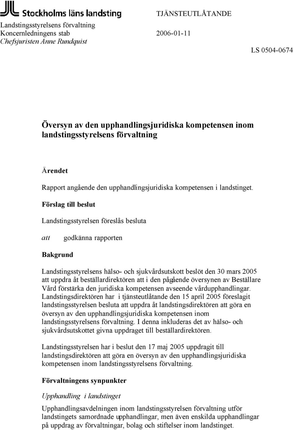 Förslag till beslut Landstingsstyrelsen föreslås besluta att godkänna rapporten Bakgrund Landstingsstyrelsens hälso- och sjukvårdsutskott beslöt den 30 mars 2005 att uppdra åt beställardirektören att