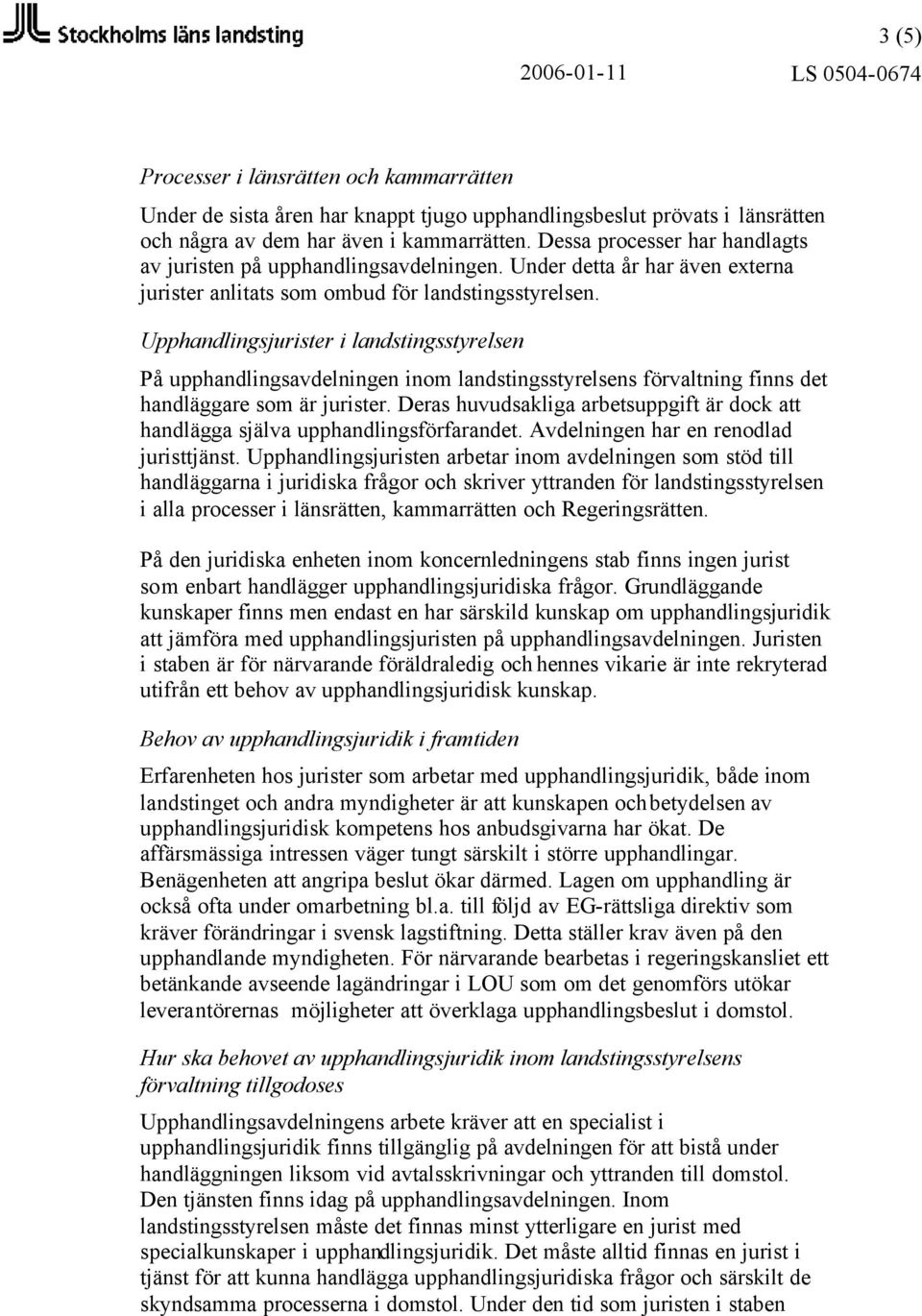 Upphandlingsjurister i landstingsstyrelsen På upphandlingsavdelningen inom landstingsstyrelsens förvaltning finns det handläggare som är jurister.