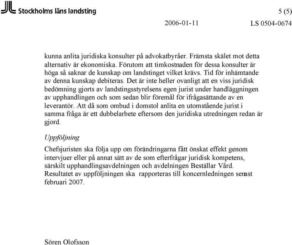 Det är inte heller ovanligt att en viss juridisk bedömning gjorts av landstingsstyrelsens egen jurist under handläggningen av upphandlingen och som sedan blir föremål för ifrågasättande av en