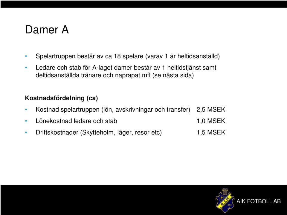 nästa sida) Kostnadsfördelning (ca) Kostnad spelartruppen (lön, avskrivningar och transfer)