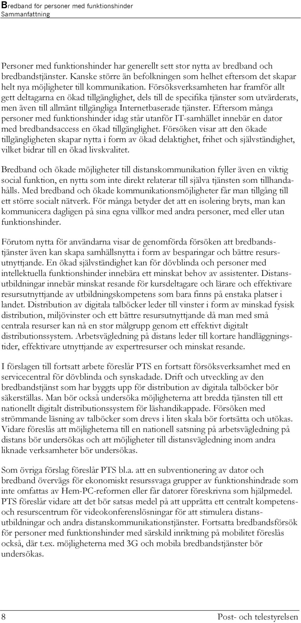 Försöksverksamheten har framför allt gett deltagarna en ökad tillgänglighet, dels till de specifika tjänster som utvärderats, men även till allmänt tillgängliga Internetbaserade tjänster.