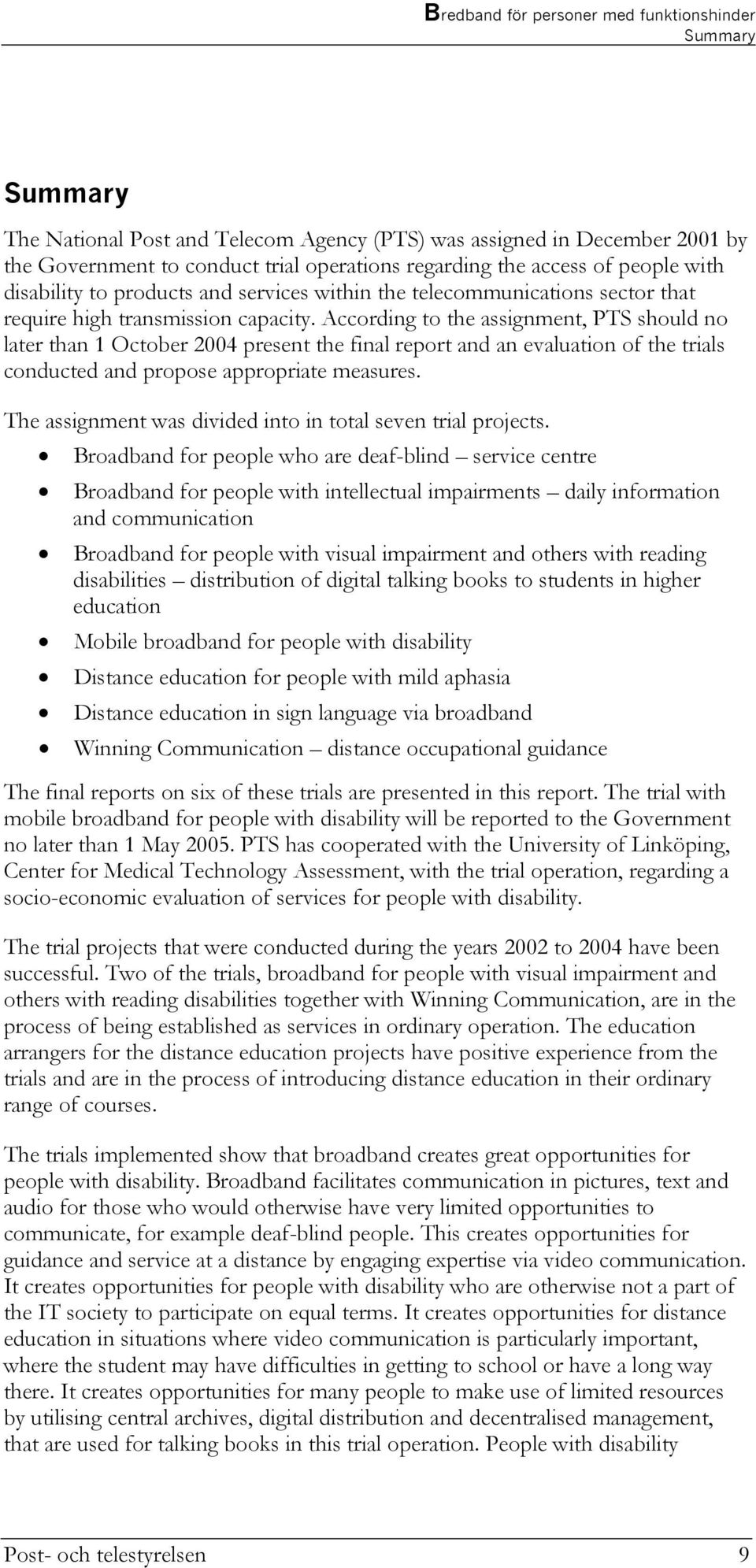 According to the assignment, PTS should no later than 1 October 2004 present the final report and an evaluation of the trials conducted and propose appropriate measures.
