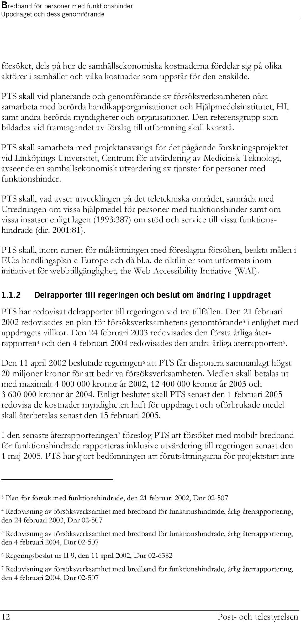 Den referensgrupp som bildades vid framtagandet av förslag till utformning skall kvarstå.