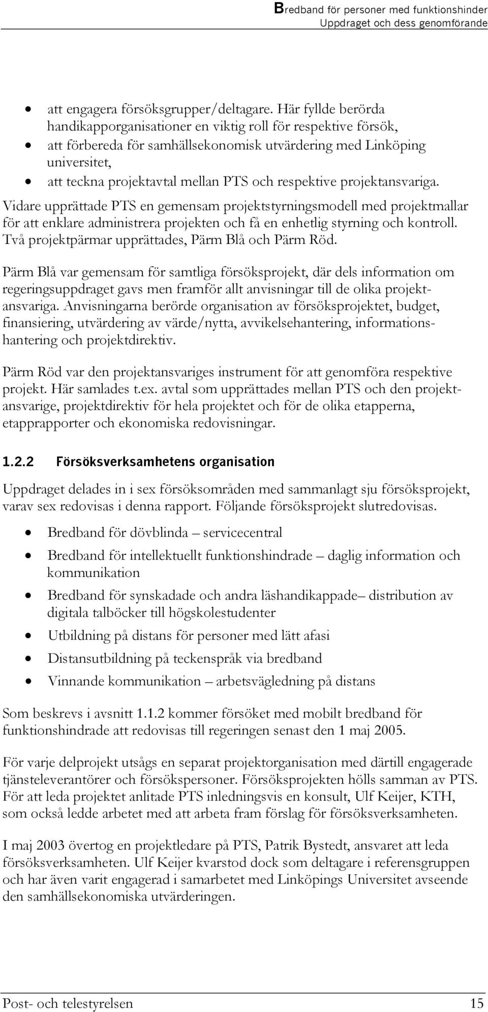 respektive projektansvariga. Vidare upprättade PTS en gemensam projektstyrningsmodell med projektmallar för att enklare administrera projekten och få en enhetlig styrning och kontroll.