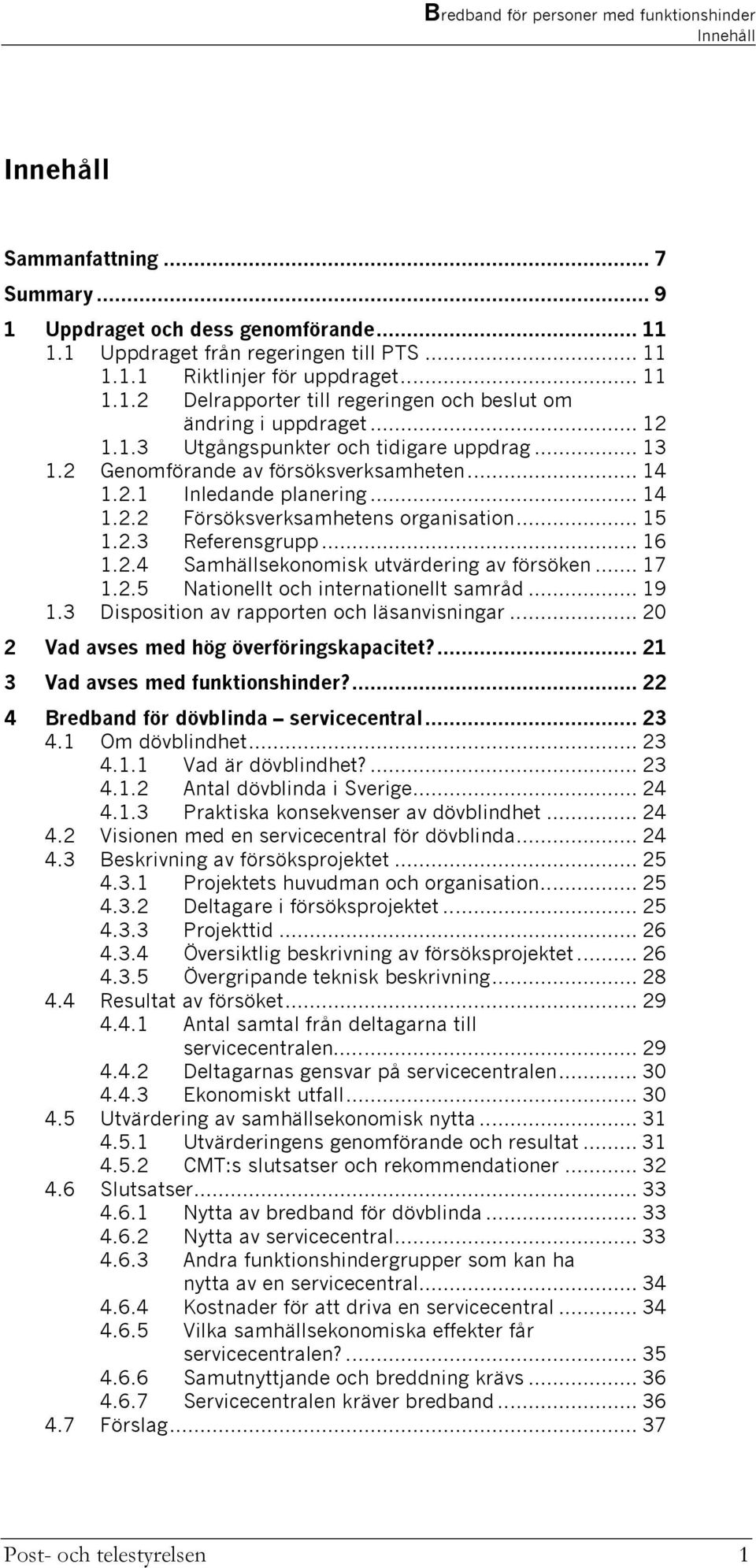 .. 16 1.2.4 Samhällsekonomisk utvärdering av försöken... 17 1.2.5 Nationellt och internationellt samråd... 19 1.3 Disposition av rapporten och läsanvisningar.