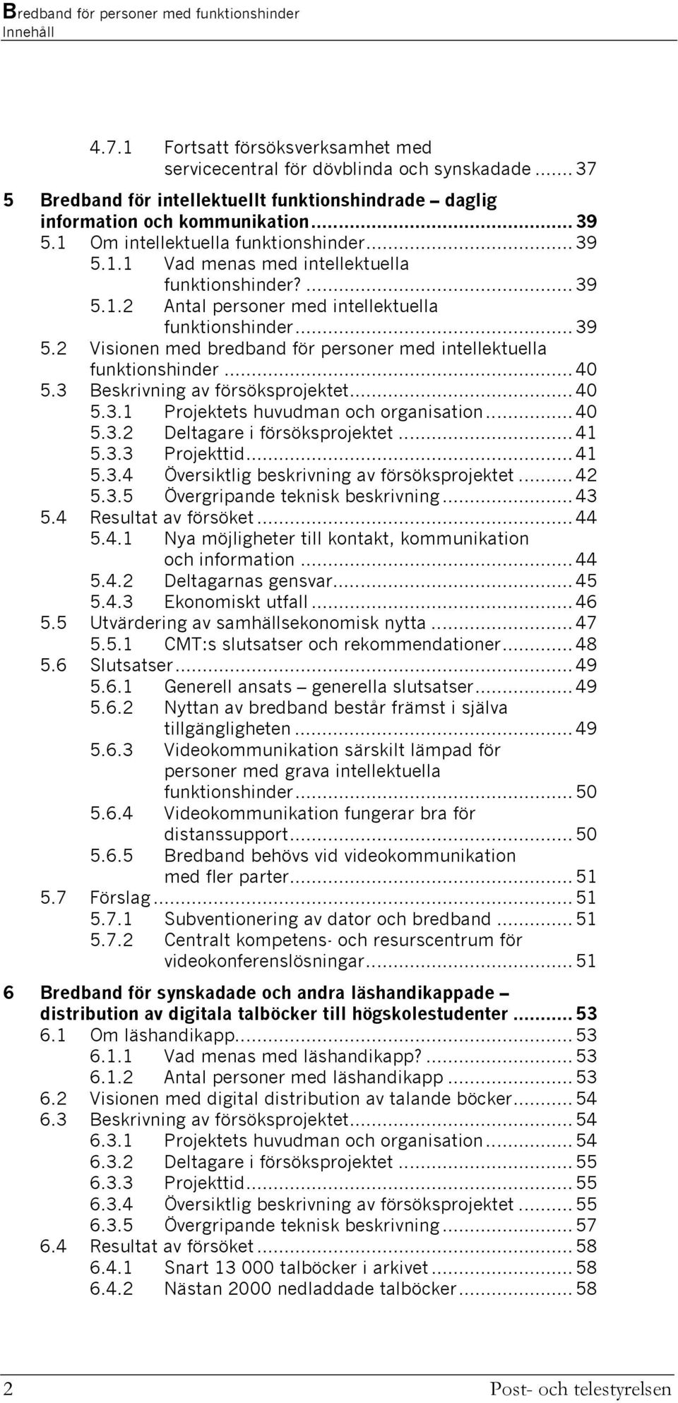 .. 40 5.3 Beskrivning av försöksprojektet... 40 5.3.1 Projektets huvudman och organisation... 40 5.3.2 Deltagare i försöksprojektet... 41 5.3.3 Projekttid... 41 5.3.4 Översiktlig beskrivning av försöksprojektet.