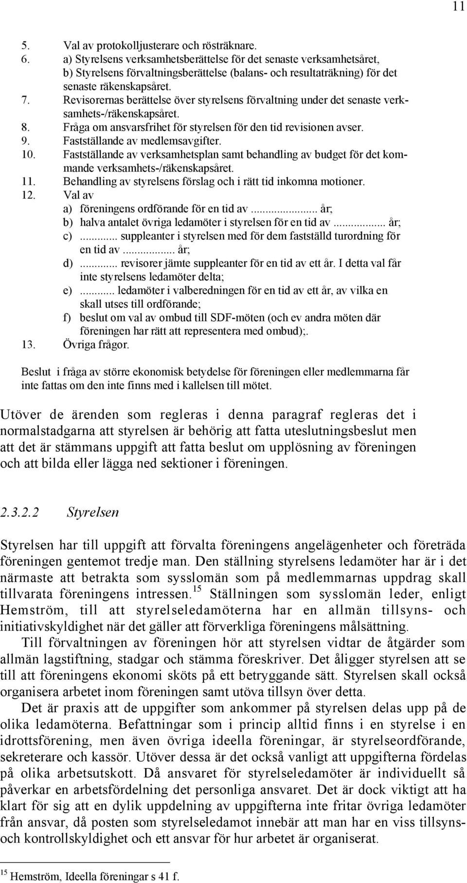 Revisorernas beršttelse šver styrelsens fšrvaltning under det senaste verksamhets-/rškenskapsœret. 8. FrŒga om ansvarsfrihet fšr styrelsen fšr den tid revisionen avser. 9.