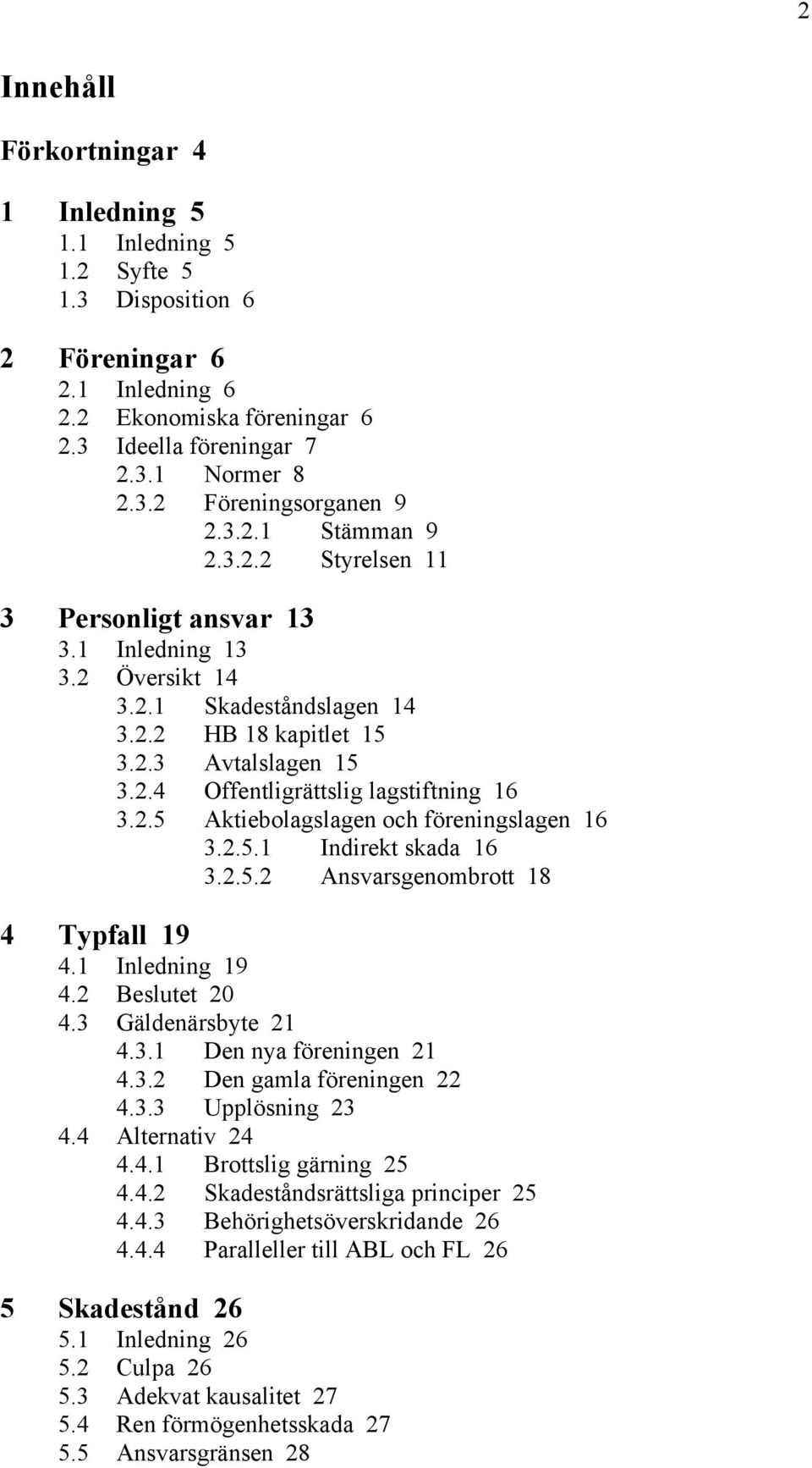 2.5 Aktiebolagslagen och fšreningslagen 16 3.2.5.1 Indirekt skada 16 3.2.5.2 Ansvarsgenombrott 18 4 Typfall 19 4.1 Inledning 19 4.2 Beslutet 20 4.3 GŠldenŠrsbyte 21 4.3.1 Den nya fšreningen 21 4.3.2 Den gamla fšreningen 22 4.