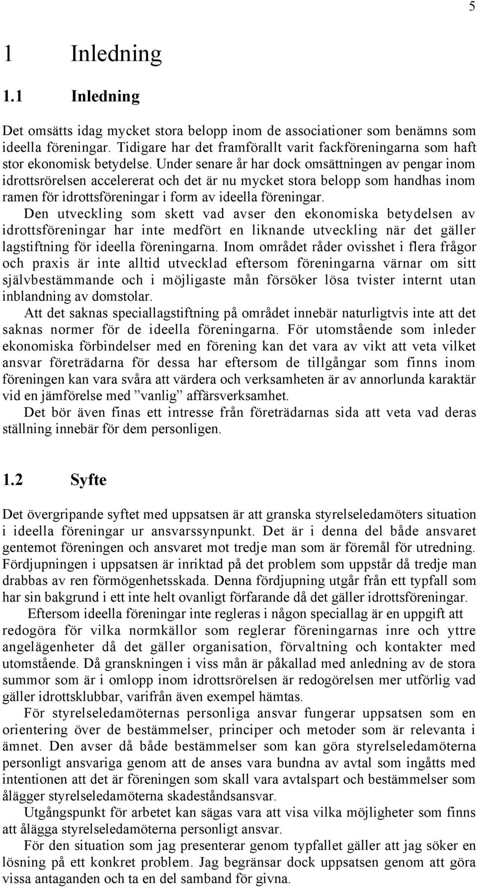 Under senare Œr har dock omsšttningen av pengar inom idrottsršrelsen accelererat och det Šr nu mycket stora belopp som handhas inom ramen fšr idrottsfšreningar i form av ideella fšreningar.