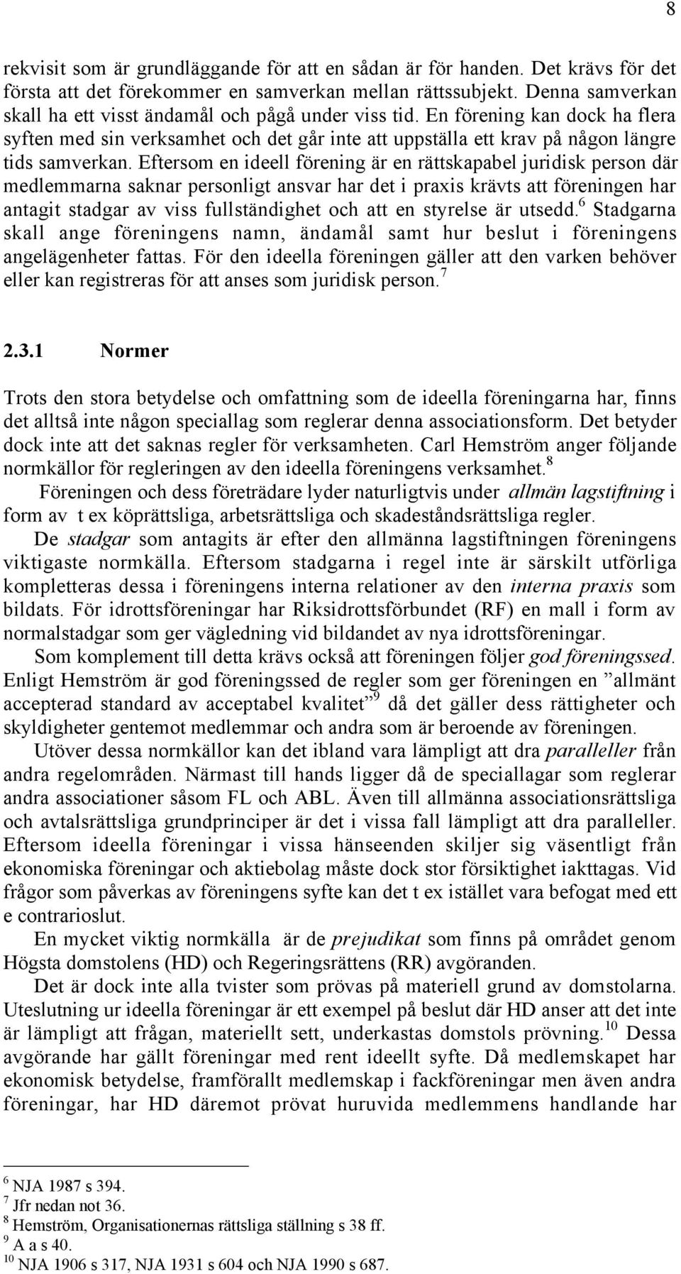Eftersom en ideell fšrening Šr en ršttskapabel juridisk person dšr medlemmarna saknar personligt ansvar har det i praxis kršvts att fšreningen har antagit stadgar av viss fullstšndighet och att en