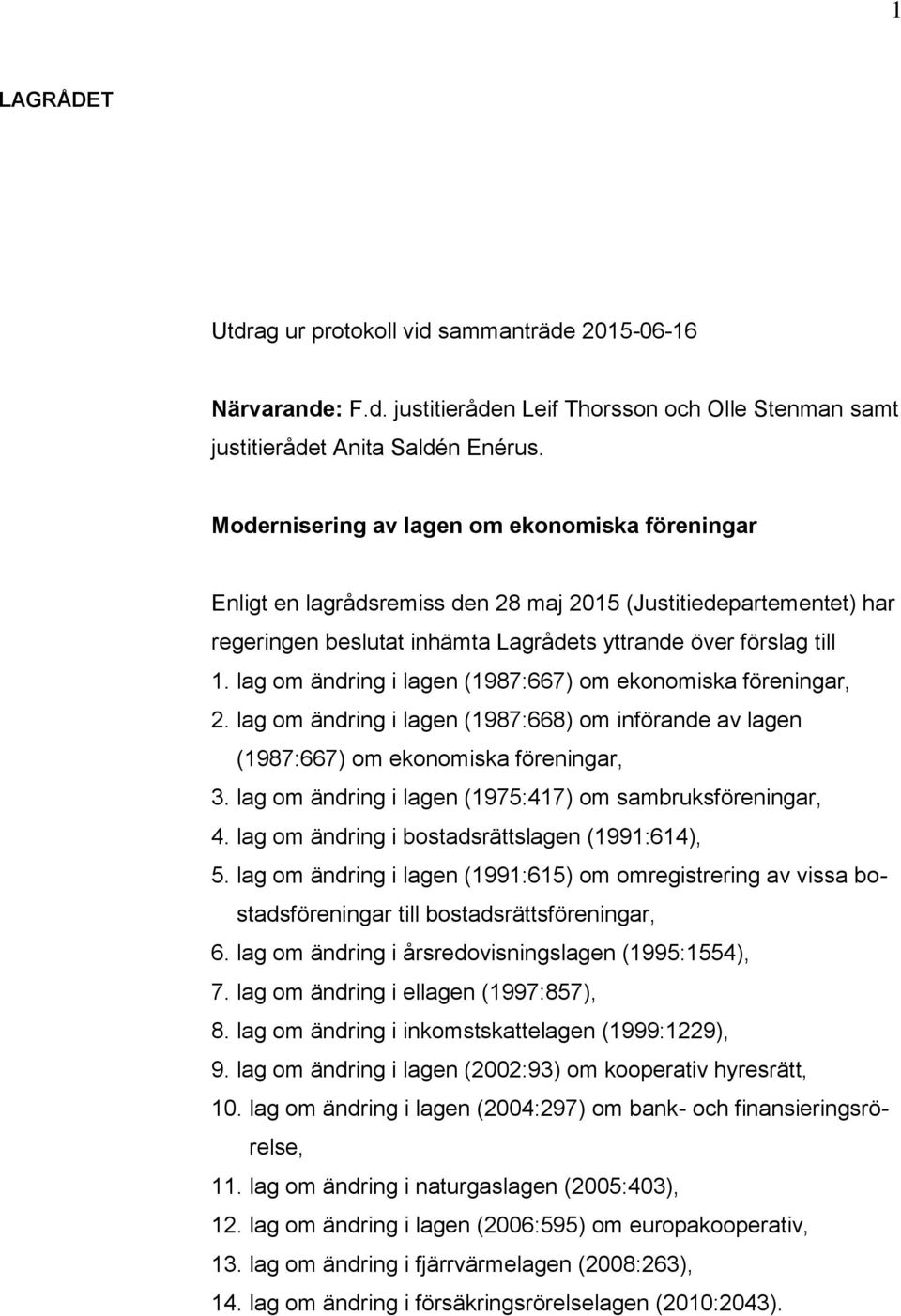 lag om ändring i lagen (1987:667) om ekonomiska föreningar, 2. lag om ändring i lagen (1987:668) om införande av lagen (1987:667) om ekonomiska föreningar, 3.