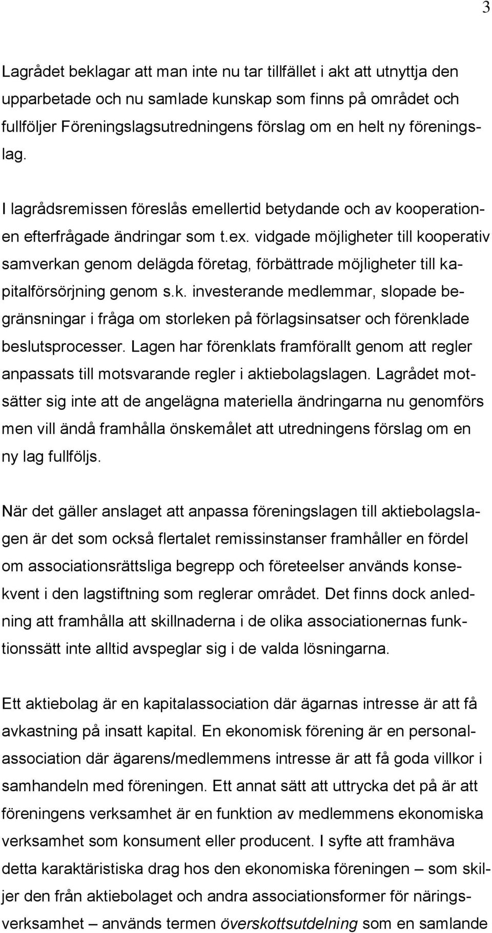 vidgade möjligheter till kooperativ samverkan genom delägda företag, förbättrade möjligheter till kapitalförsörjning genom s.k. investerande medlemmar, slopade begränsningar i fråga om storleken på förlagsinsatser och förenklade beslutsprocesser.