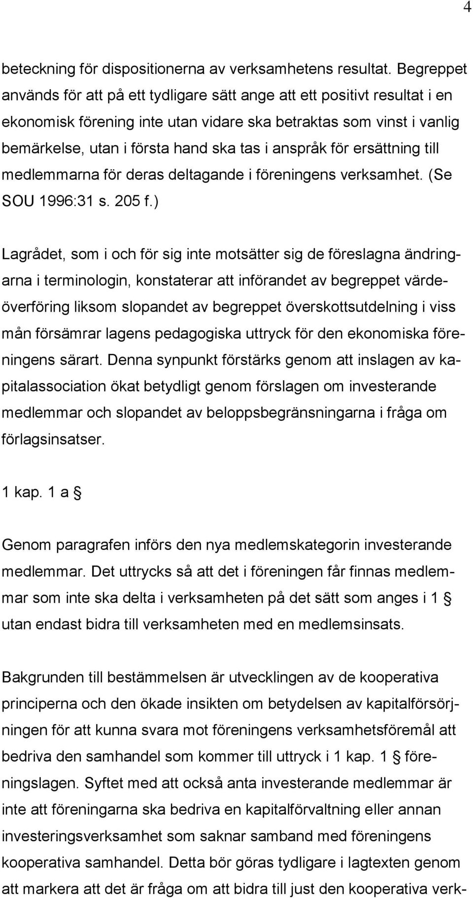 anspråk för ersättning till medlemmarna för deras deltagande i föreningens verksamhet. (Se SOU 1996:31 s. 205 f.