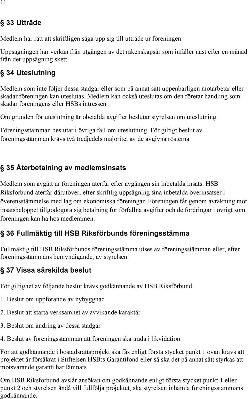 34 Uteslutning Medlem som inte följer dessa stadgar eller som på annat sätt uppenbarligen motarbetar eller skadar föreningen kan uteslutas.