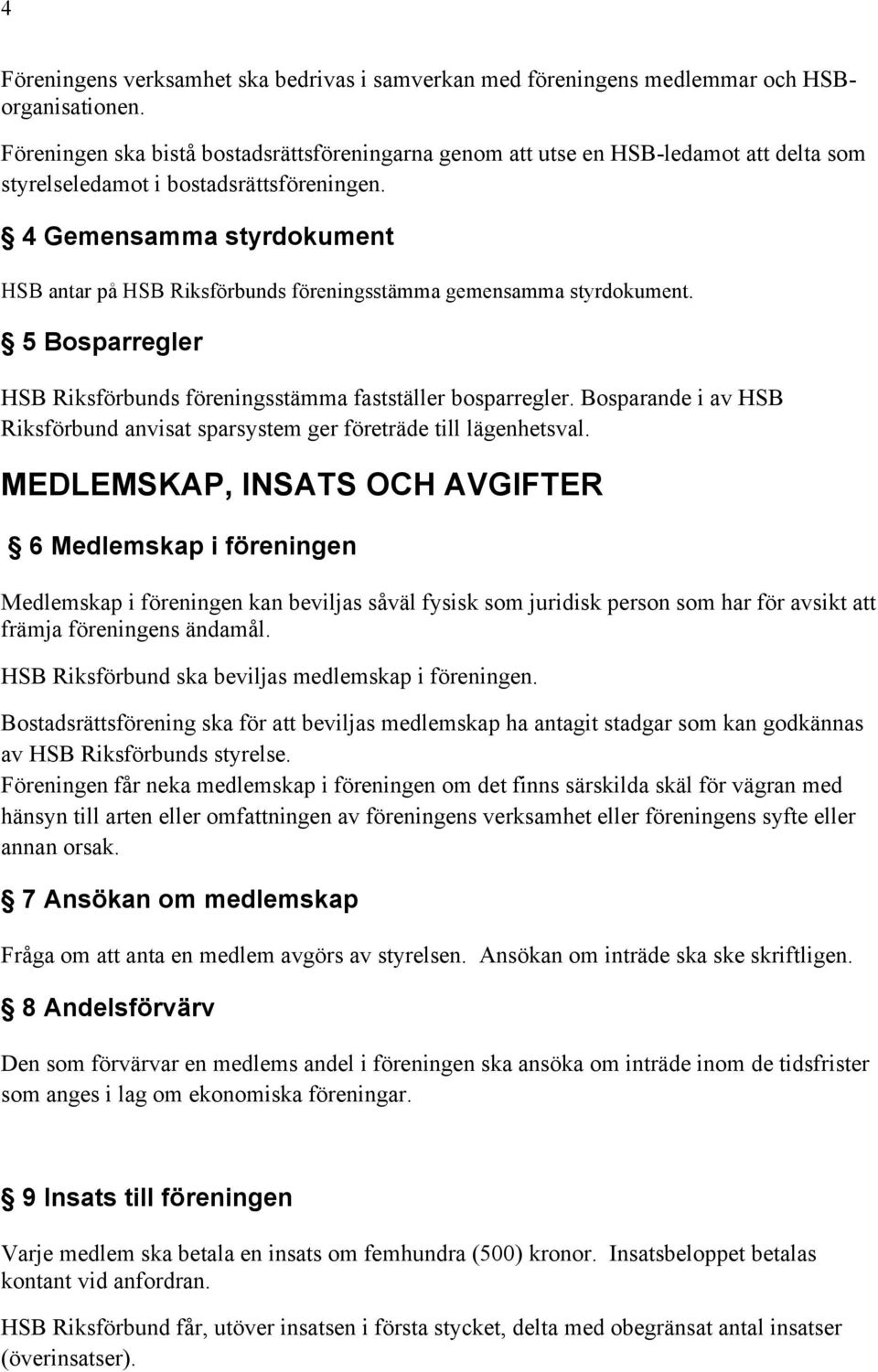 4 Gemensamma styrdokument HSB antar på HSB Riksförbunds föreningsstämma gemensamma styrdokument. 5 Bosparregler HSB Riksförbunds föreningsstämma fastställer bosparregler.