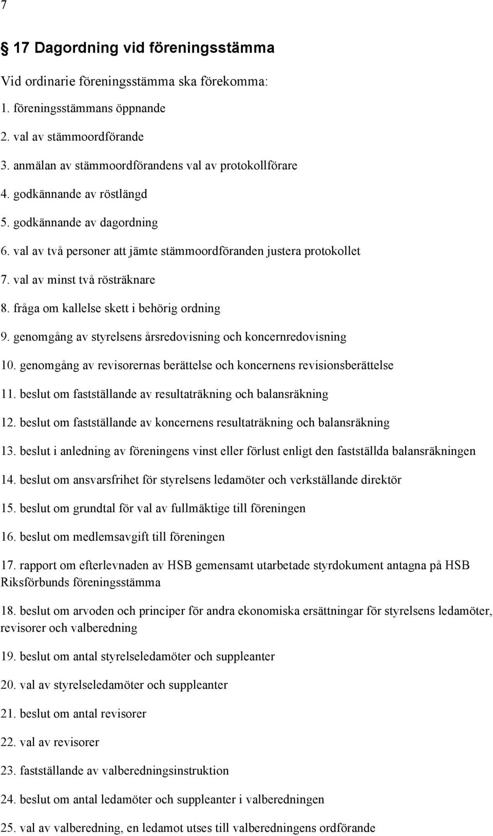 fråga om kallelse skett i behörig ordning 9. genomgång av styrelsens årsredovisning och koncernredovisning 10. genomgång av revisorernas berättelse och koncernens revisionsberättelse 11.