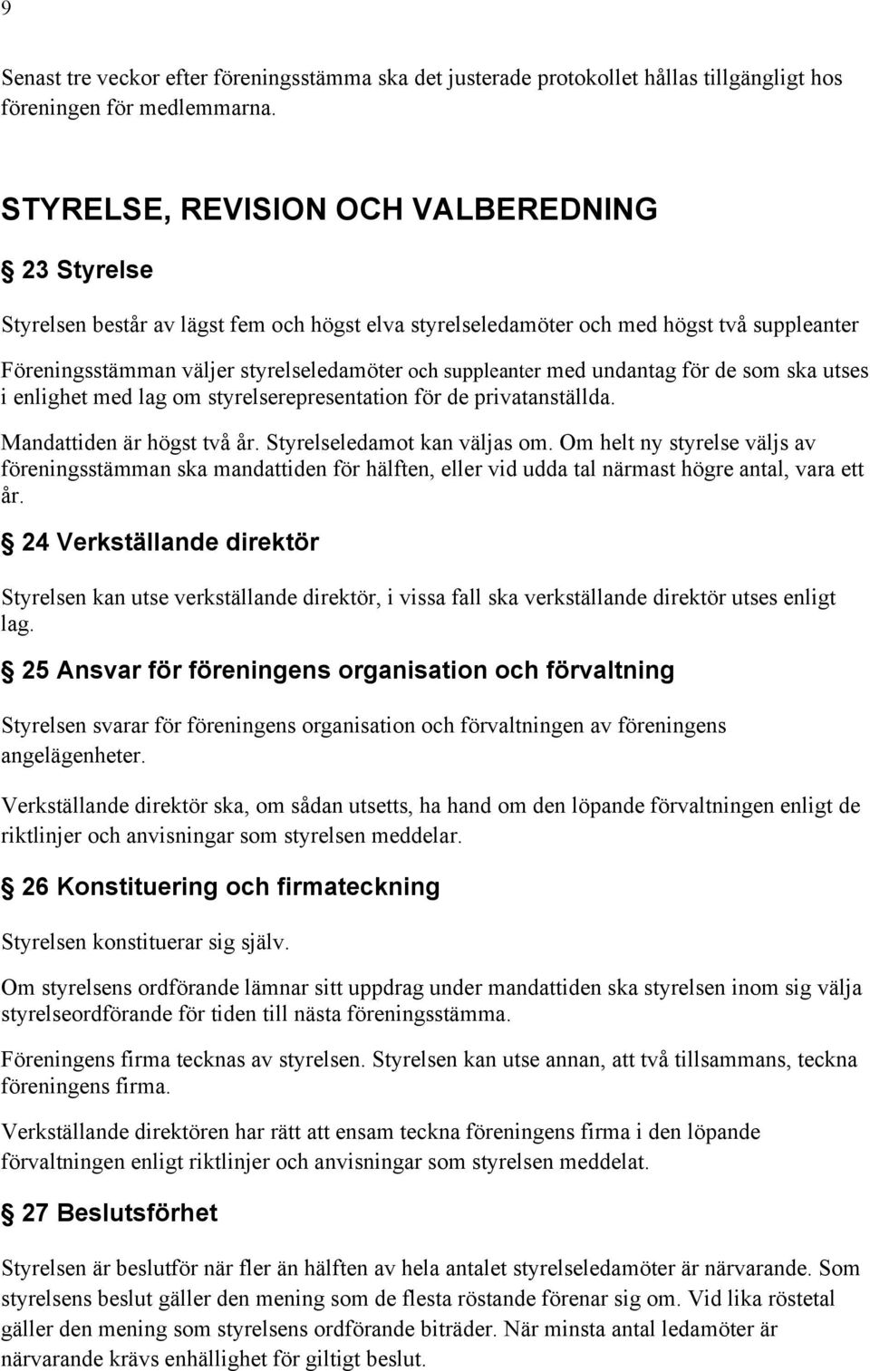 med undantag för de som ska utses i enlighet med lag om styrelserepresentation för de privatanställda. Mandattiden är högst två år. Styrelseledamot kan väljas om.