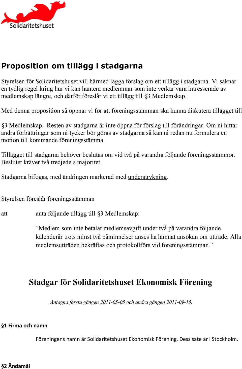 Med denna proposition så öppnar vi för att föreningsstämman ska kunna diskutera tillägget till 3 Medlemskap. Resten av stadgarna är inte öppna för förslag till förändringar.
