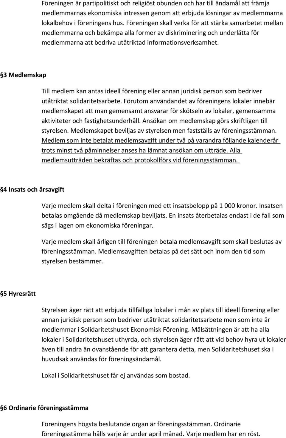 3 Medlemskap Till medlem kan antas ideell förening eller annan juridisk person som bedriver utåtriktat solidaritetsarbete.