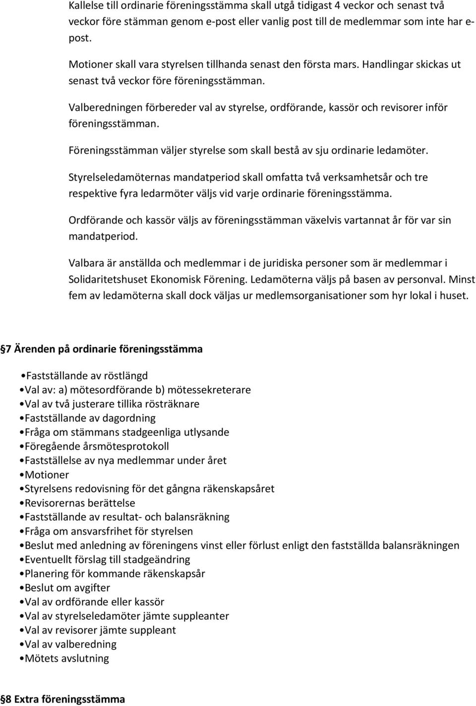 Valberedningen förbereder val av styrelse, ordförande, kassör och revisorer inför föreningsstämman. Föreningsstämman väljer styrelse som skall bestå av sju ordinarie ledamöter.