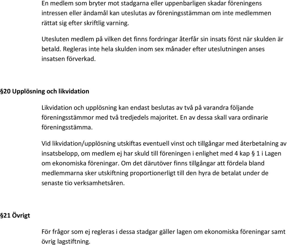 20 Upplösning och likvidation Likvidation och upplösning kan endast beslutas av två på varandra följande föreningsstämmor med två tredjedels majoritet.